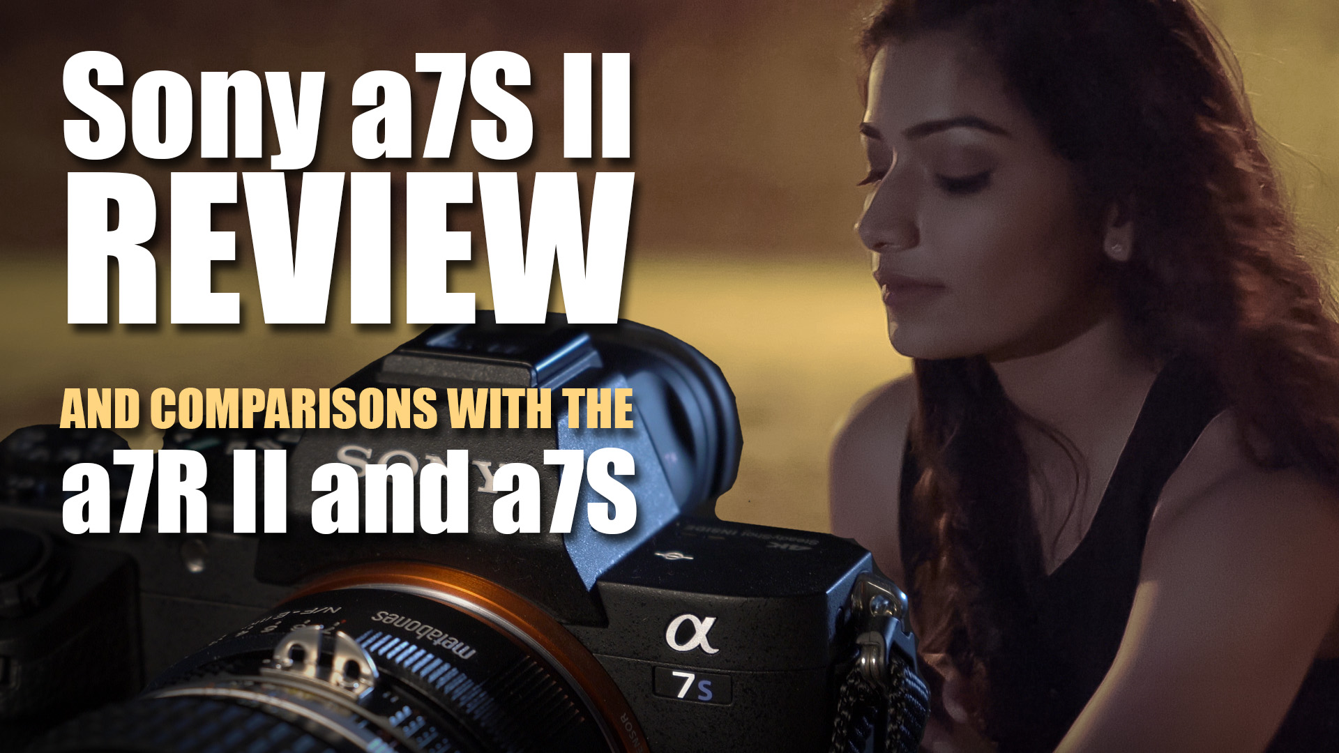 Sony a7S Review and Comparisons with Sony a7R II and